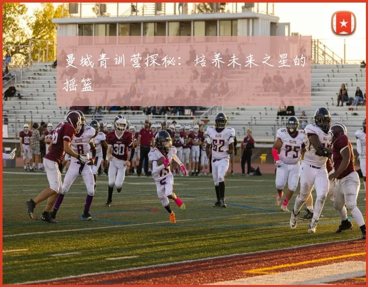 曼城青训营探秘：培养未来之星的摇篮