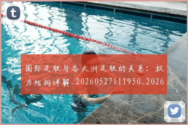 国际足联与各大洲足联的关系：权力结构详解_20260527111950_20260609132412