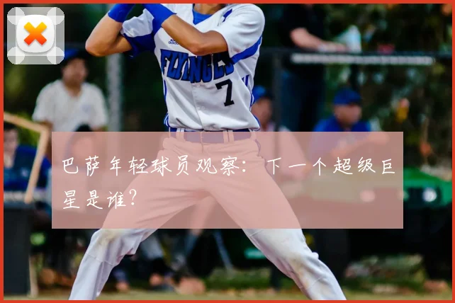 巴萨年轻球员观察：下一个超级巨星是谁？