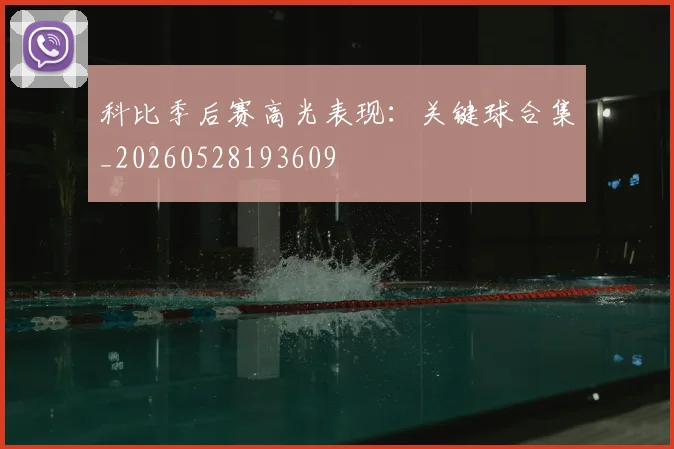 科比季后赛高光表现:关键球合集_20260528193609